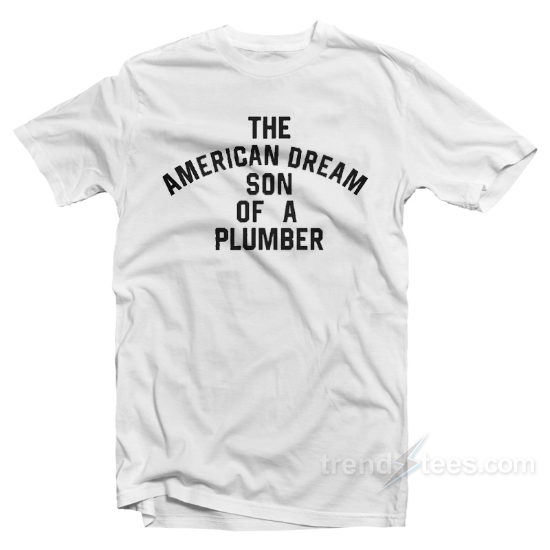 The American Dream Son Of A Plumber T-Shirt