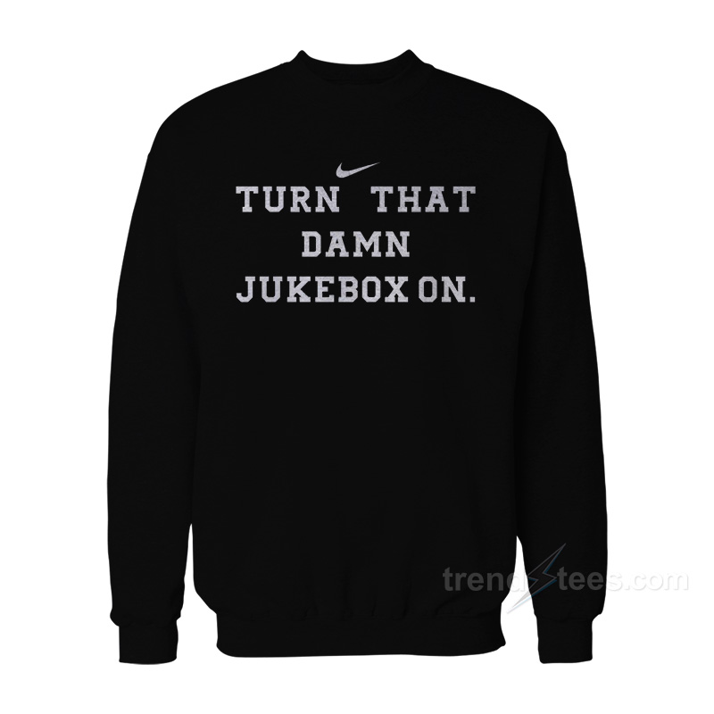 Turn That Damn Jukebox On Sweatshirt