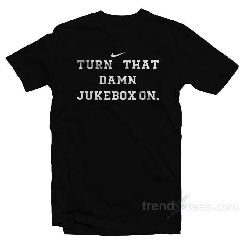 Turn That Damn Jukebox On T-Shirt