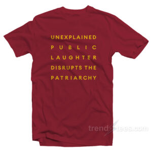 Unexplaned Public Laughter Disrupts The Patriarchy T-Shirt