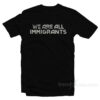 We Are All Immigrants T-Shirt