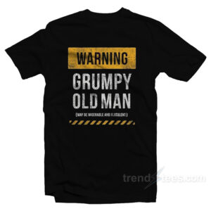 Warning Grumpy Old Man May Be Miserable And Flatulent T-Shirt
