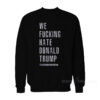 We Fucking Hate Sweatshirt
