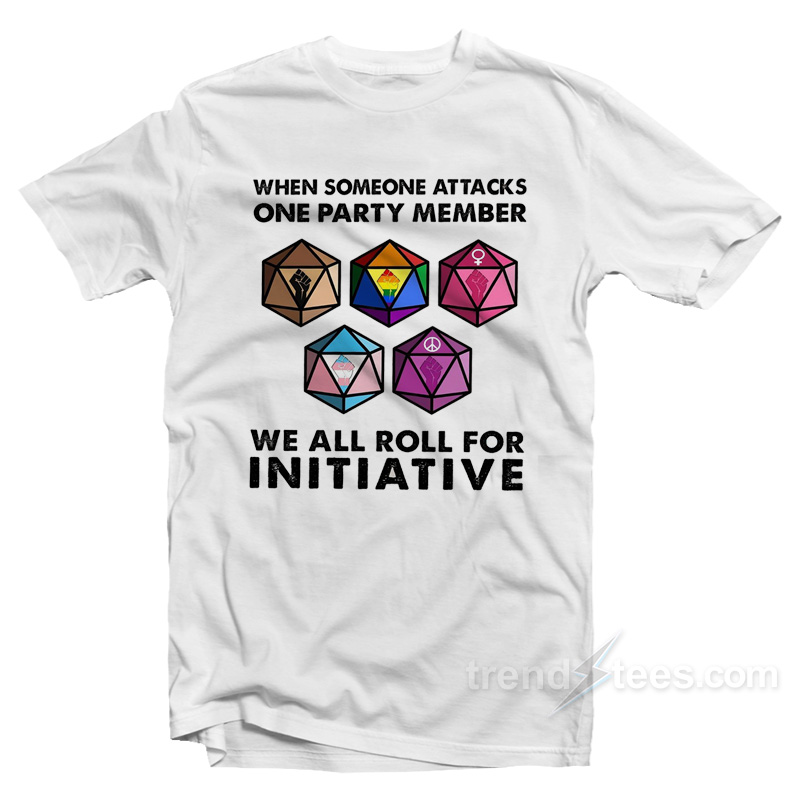 When Someone Attacks One Party Member We All Roll For Initiative T-Shirt
