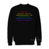 Why Be Racist Sexist Homophobic Rainbow Sweatshirt