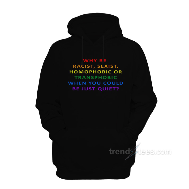 Why Be Racist Sexist Homophobic Rainbow Hoodie