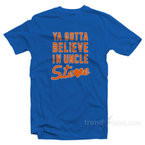 Ya Gotta Believe In Uncle Steve T-Shirt