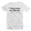 I Don't Plan My Life Out I Just Plan To Live T-Shirt