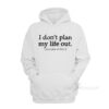 I Don't Plan My Life Out I Just Plan To Live Hoodie