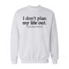 I Don't Plan My Life Out I Just Plan To Live Sweatshirt