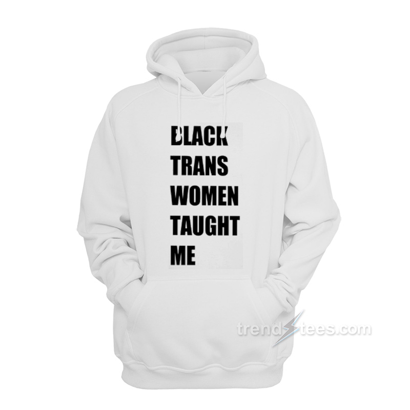 Black Trans Women Taught Me Hoodie