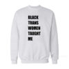Black Trans Women Taught Me Sweatshirt