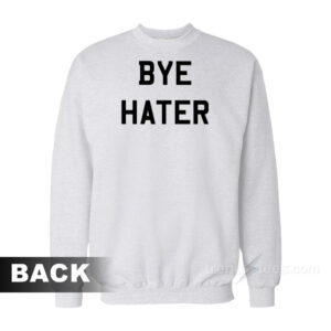 Hi Bye Hater Sweatshirt