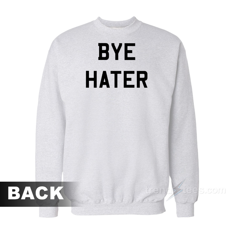 Hi Bye Hater Sweatshirt