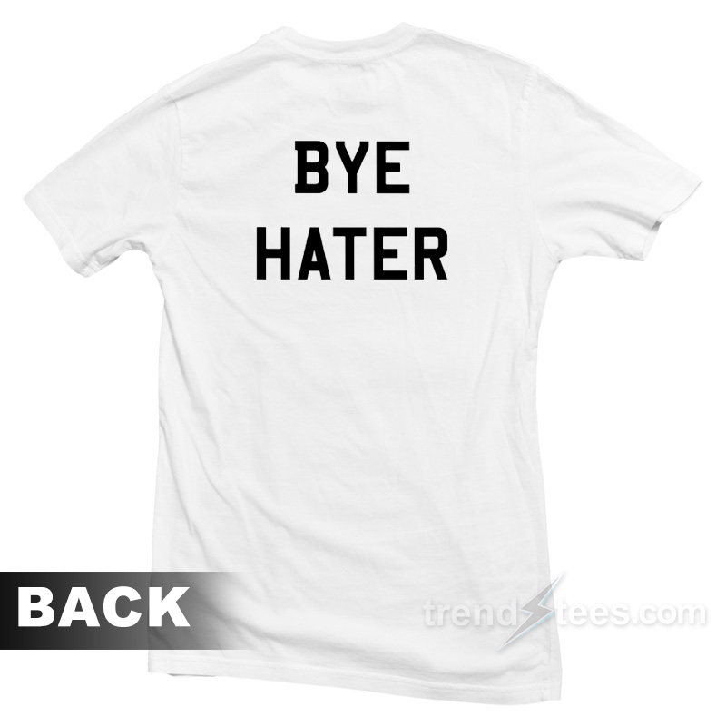Bye Hater T-Shirt