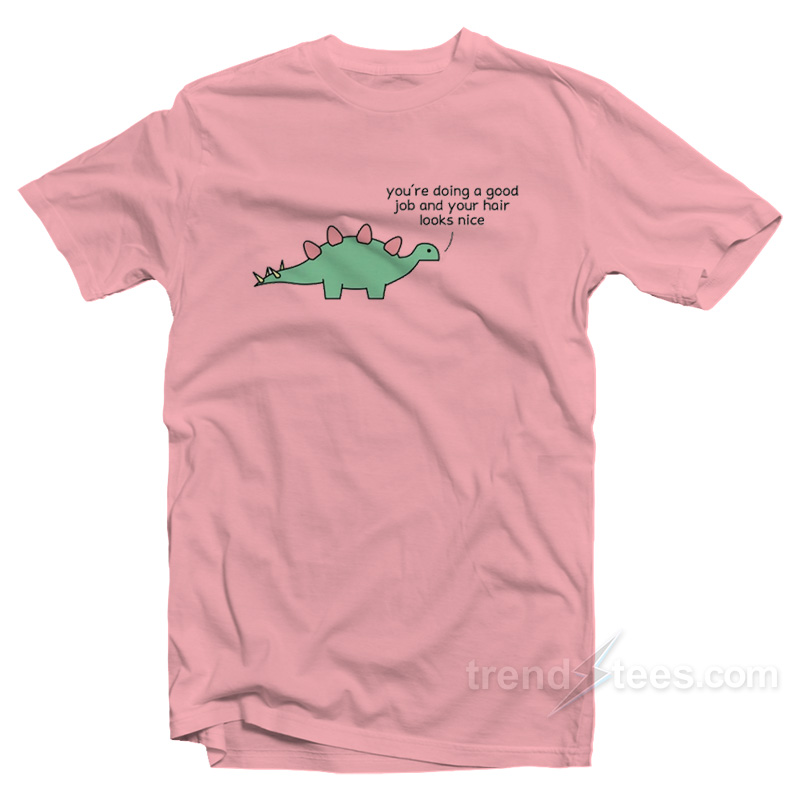 Dino - You Are Doing A Good Job T-Shirt