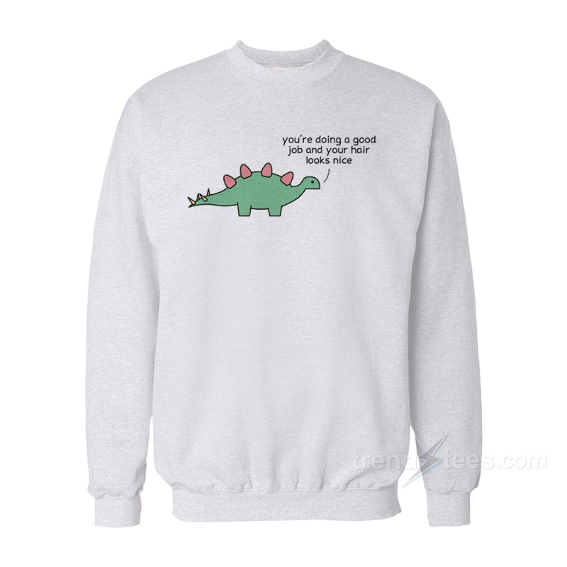 Dino - You Are Doing A Good Job Sweatshirt