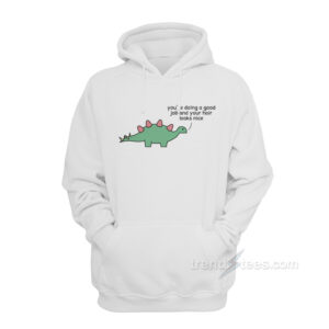 Dino - You Are Doing A Good Job Hoodie
