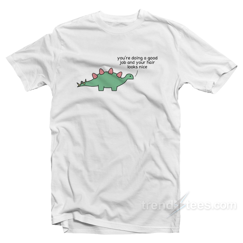 Dino - You Are Doing A Good Job T-Shirt