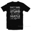 Duct Tape It Can't Fix Stupid But It Can Muffle The Sound T-Shirt