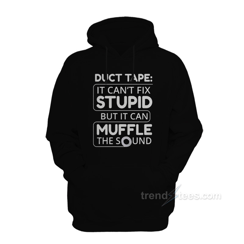 Duct Tape It Can’t Fix Stupid But It Can Muffle The Sound Hoodie