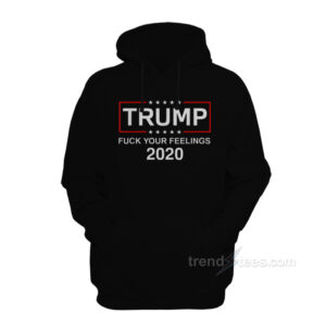 Fuck Your Feelings Trump 2020 Hoodie