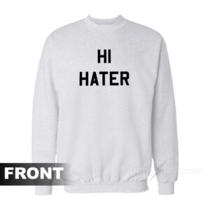 Hi Bye Hater Sweatshirt