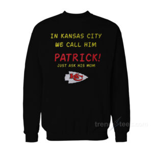 In Kansas City We Call Him Patrick Just Ask His Mom Sweatshirt