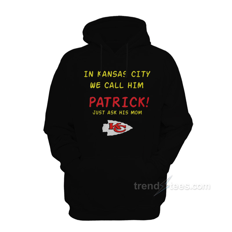 In Kansas City We Call Him Patrick Just Ask His Mom Hoodie