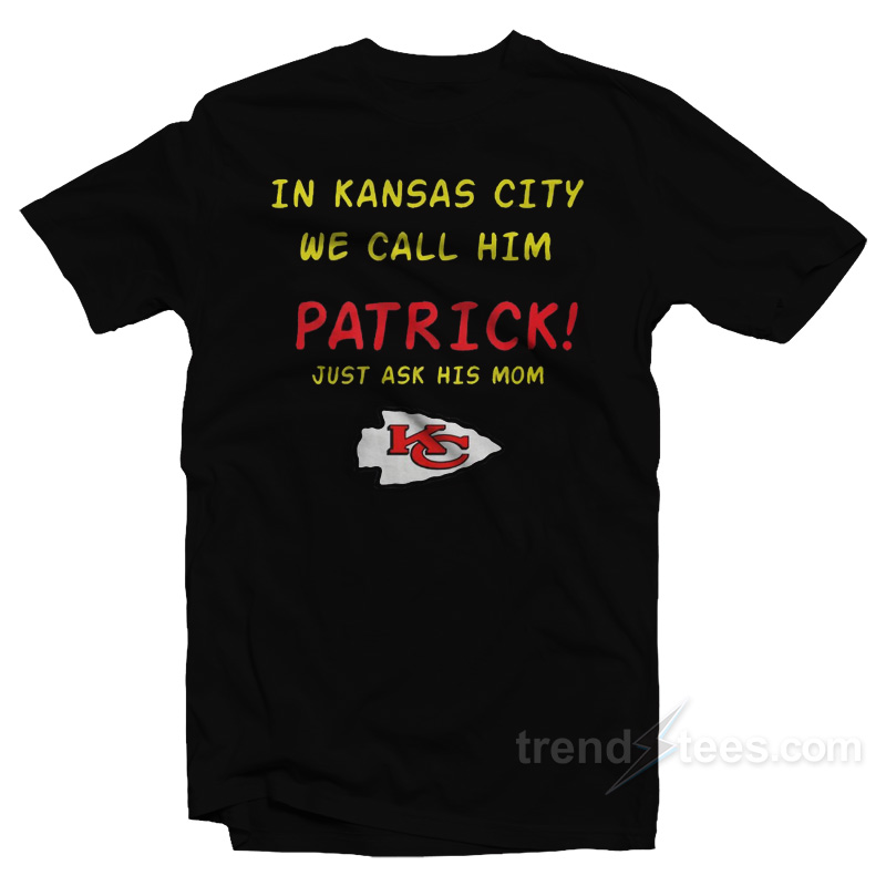 In Kansas City We Call Him Patrick Just Ask His Mom T-Shirt