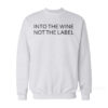 Into The Wine Not The Label Sweatshirt