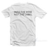 Into The Wine Not The Label T-Shirt