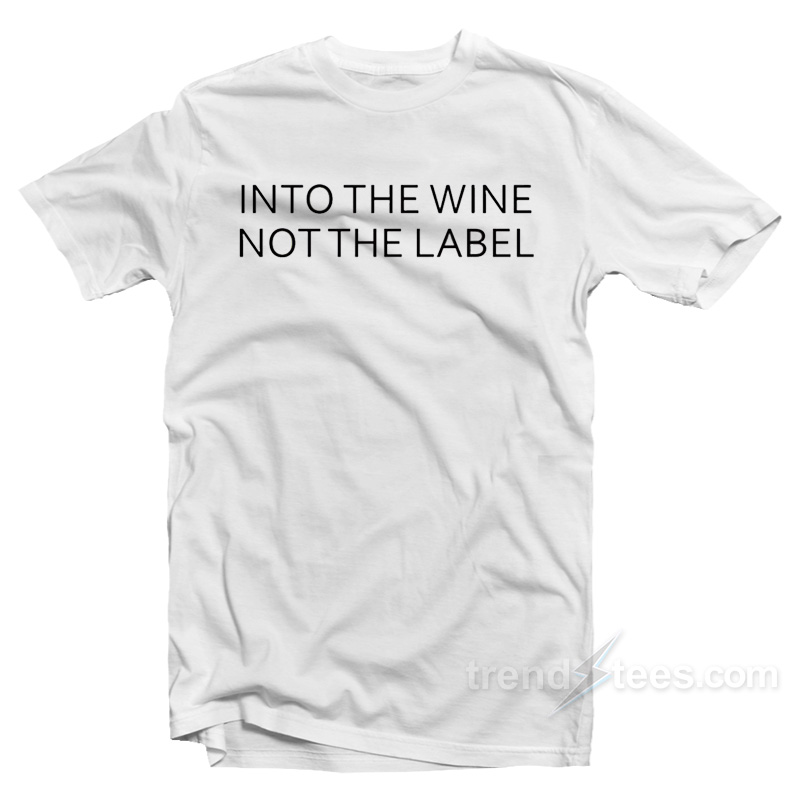 Into The Wine Not The Label T-Shirt