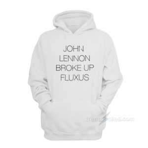 John Lennon Broke Up Fluxus Hoodie