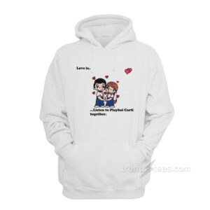 Love Is Listen To Playboi Carti Together Hoodie