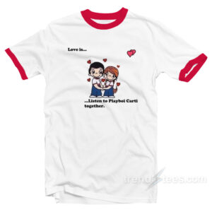 Love Is Listen To Playboi Carti Together Ringer Shirt