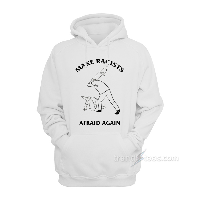 Make Racists Afraid Again Hoodie