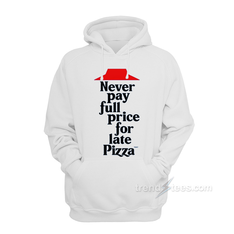 Never Pay Full Price For Late Pizza Hoodie