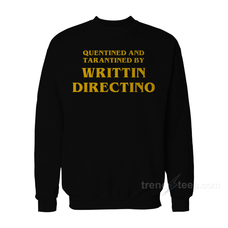 Quentined And Tarantined By Writtin Directino Sweatshirt