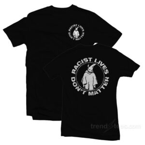 Racist Lives Don't Matter T-Shirt
