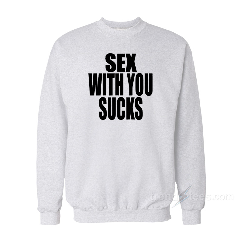 Sex With You Sucks Sweatshirt
