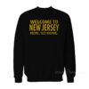 Welcome To New Jersey Now Go Sweatshirt