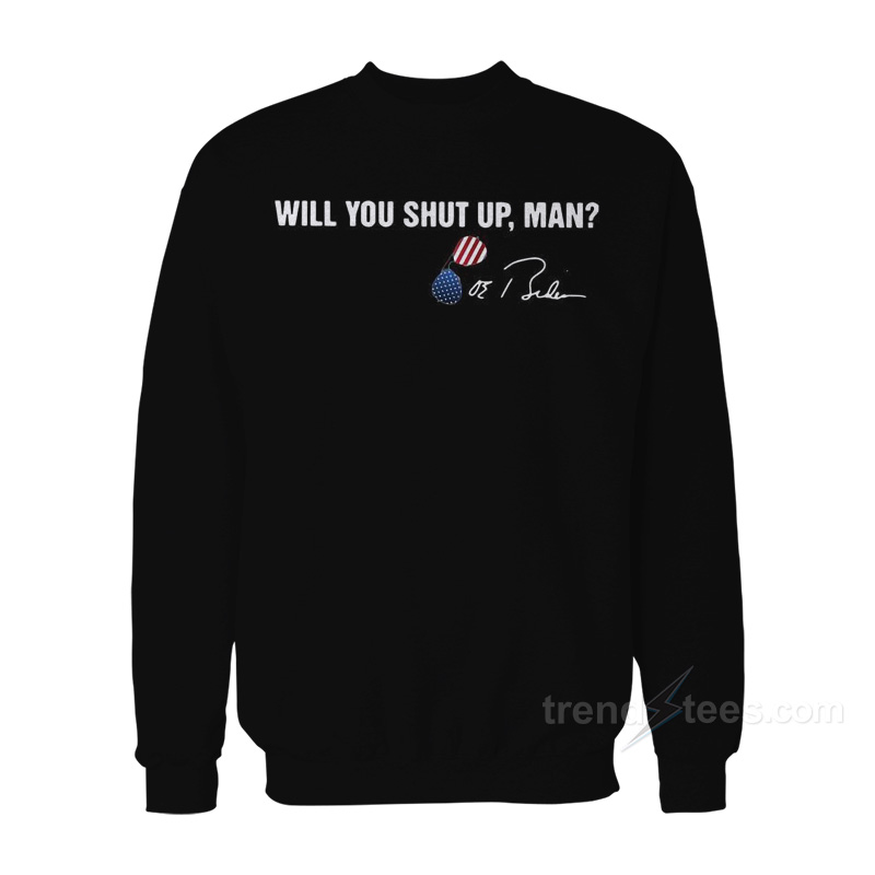 Will You Shut Up Man Joe Biden Signature Sweatshirt