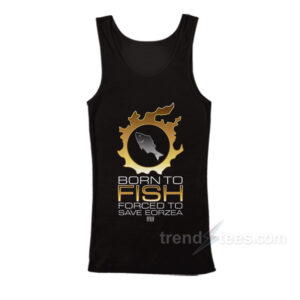 Born To Fish Forced To Save Eorzea Tank Top