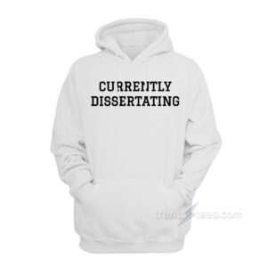 Currently Dissertating Hoodie