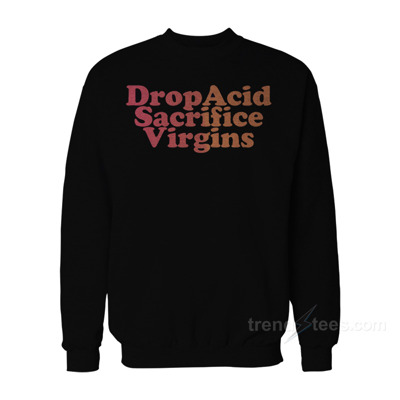 Drop Acid Sacrifice Virgins Sweatshirt