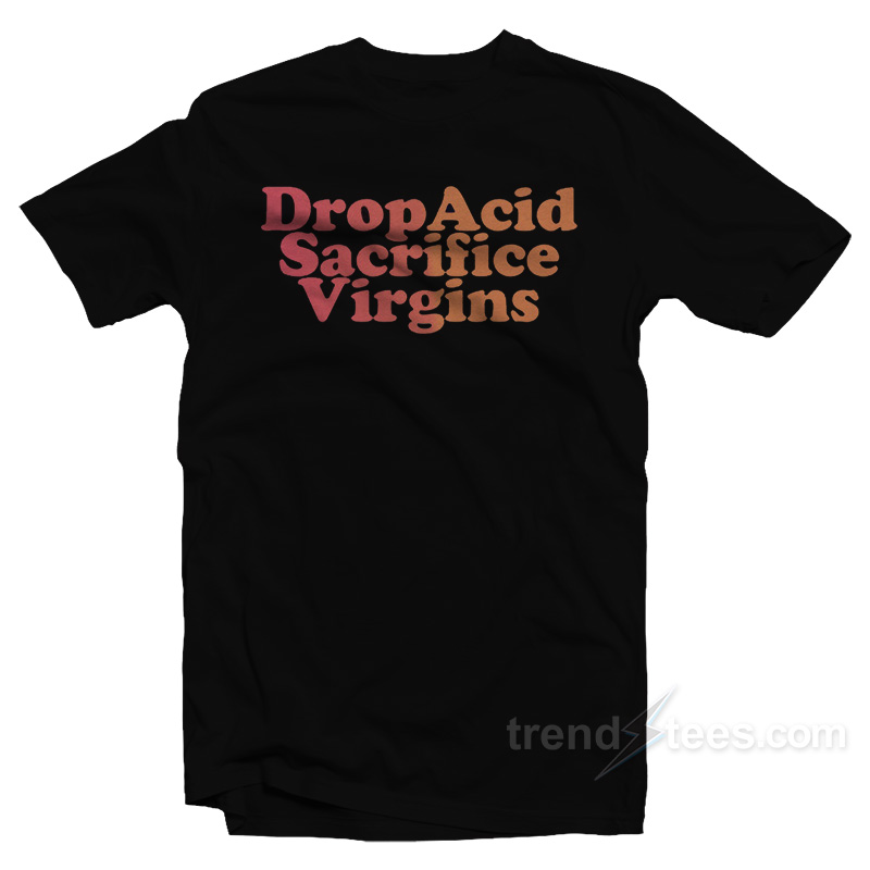 Drop Acid Sacrifice Virgins T-Shirt