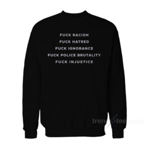 Fuck Racism Hatred Ignorance Police Brutality Sweatshirt