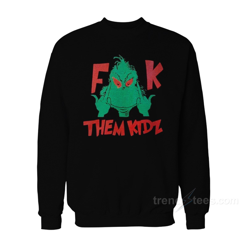 Grinch Fuck Them Kidz Sweatshirt