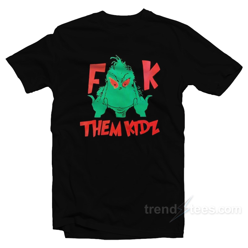 Grinch Fuck Them Kidz T-Shirt